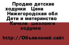 Продаю детские ходунки › Цена ­ 1 500 - Нижегородская обл. Дети и материнство » Качели, шезлонги, ходунки   